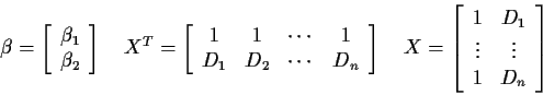 \begin{displaymath}\beta=\left[\begin{array}{c} \beta_1 \\ \beta_2 \end{array}\r...
...c}
1 & D_1 \\
\vdots & \vdots \\
1 & D_n
\end{array}\right]
\end{displaymath}