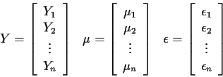 \begin{displaymath}\begin{array}{ccc}
Y = \left[ \begin{array}{c} Y_1 \\ Y_2 \\ ...
...silon_2 \\ \vdots \\ \epsilon_n \end{array} \right]
\end{array}\end{displaymath}