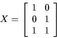 \begin{displaymath}X = \left[ \begin{array}{cc}
1 & 0
\\
0 & 1
\\
1 & 1
\end{array} \right]
\end{displaymath}
