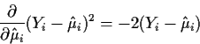 \begin{displaymath}\frac{\partial}{\partial\hat\mu_i} (Y_i -
\hat\mu_i)^2 = -2 (Y_i-\hat\mu_i)
\end{displaymath}