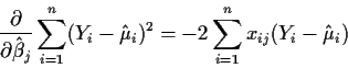 \begin{displaymath}\frac{\partial}{\partial\hat\beta_j} \sum_{i=1}^n (Y_i - \hat\mu_i)^2
= -2 \sum_{i=1}^n x_{ij} (Y_i - \hat\mu_i)
\end{displaymath}
