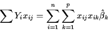 \begin{displaymath}
\sum Y_i x_{ij} = \sum_{i=1}^n \sum_{k=1}^p x_{ij}x_{ik}\hat\beta_k
\end{displaymath}