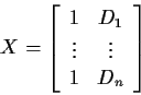 \begin{displaymath}X= \left[\begin{array}{cc}
1 & D_1 \\ \vdots & \vdots \\ 1 & D_n \end{array}\right]
\end{displaymath}