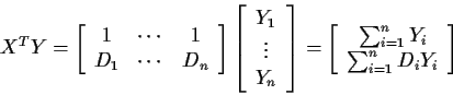 \begin{displaymath}X^T Y =
\left[\begin{array}{ccc}
1 & \cdots & 1 \\ D_1 & \cd...
...c}
\sum_{i=1}^n Y_i \\ \sum_{i=1}^n D_i Y_i
\end{array}\right]
\end{displaymath}