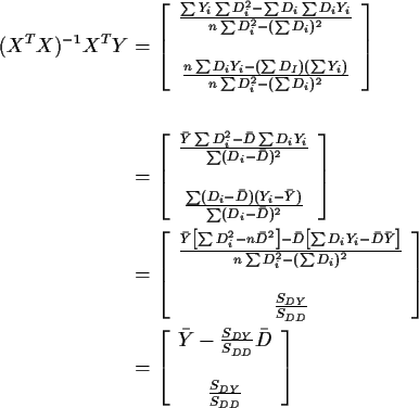 \begin{align*}(X^T X)^{-1}X^T Y &=
\left[ \begin{array}{c}
\frac{\sum Y_i \sum ...
...}{S_{DD}} \bar{D}
\\
\\
\frac{S_{DY}}{
S_{DD}}
\end{array}\right]
\end{align*}