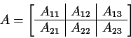\begin{displaymath}A = \left[\begin{array}{c\vert c\vert c}
A_{11} & A_{12} & A_{13}
\\
\hline
A_{21} & A_{22} & A_{23}
\end{array} \right]
\end{displaymath}