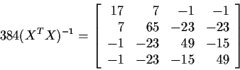 \begin{displaymath}384 (X^TX)^{-1} = \left[
\begin{array}{rrrr}
17 & 7 & -1 & -...
...1 & -23 & 49 & -15 \\
-1 & -23 & -15 & 49
\end{array}\right]
\end{displaymath}