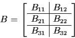 \begin{displaymath}B = \left[\begin{array}{c\vert c}
B_{11} & B_{12}
\\
\hline
B_{21} & B_{22}
\\
\hline
B_{31} & B_{32}
\end{array} \right]
\end{displaymath}