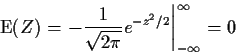 \begin{displaymath}{\rm E}(Z) = \left. -\frac{1}{\sqrt{2\pi}} e^{-z^2/2}\right\vert _{-\infty}^\infty
= 0
\end{displaymath}