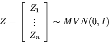 \begin{displaymath}Z = \left[ \begin{array}{c} Z_1 \\ \vdots \\ Z_n \end{array} \right] \sim
MVN(0,I)
\end{displaymath}