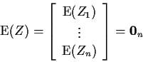 \begin{displaymath}{\rm E}(Z) = \left[ \begin{array}{c}
{\rm E}(Z_1) \\ \vdots \\ {\rm E}(Z_n)
\end{array}\right]
= {\bf0}_n
\end{displaymath}