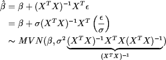 \begin{align*}\hat\beta & = \beta + (X^T X)^{-1} X^T\epsilon
\\
& = \beta + \si...
...sigma^2 \underbrace{(X^T X)^{-1} X^T X(X^T X)^{-1}}_{(X^T
X)^{-1}})
\end{align*}