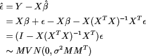 \begin{align*}\hat\epsilon & = Y-X\hat\beta
\\
& = X\beta+\epsilon -X\beta -X(X...
...& = (I -X(X^T X)^{-1} X^T) \epsilon
\\
& \sim MVN(0,\sigma^2 MM^T)
\end{align*}