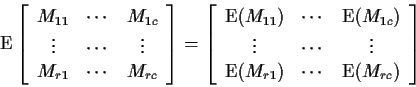 \begin{displaymath}{\rm E} \left[
\begin{array}{ccc}
M_{11} & \cdots & M_{1c}
\...
...
{\rm E}(M_{r1}) & \cdots & {\rm E}(M_{rc})
\end{array}\right]
\end{displaymath}