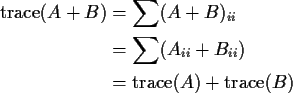 \begin{align*}{\rm trace}(A+B) & = \sum(A+B)_{ii}
\\
& = \sum (A_{ii}+B_{ii})
\\
& = {\rm trace}(A) + {\rm trace}(B)
\end{align*}