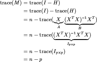\begin{align*}{\rm trace}(M) & = {\rm trace}(I-H)
\\
& = {\rm trace}(I) -{\rm t...
...{I_{p\times p}})
\\
& = n - {\rm trace}(I_{p\times p})
\\
& = n-p
\end{align*}