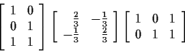 \begin{displaymath}\left[\begin{array}{rr} 1 & 0 \\
0 & 1 \\ 1 & 1\end{array}\r...
...[\begin{array}{rrr}
1 & 0 & 1 \\ 0 & 1 & 1 \end{array}\right]
\end{displaymath}