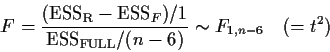 \begin{displaymath}F = \frac{({\rm ESS}_{\rm R} -{\rm ESS}_F) / 1}{{\rm ESS}_{\rm FULL}/
(n - 6)} \sim F_{1,n-6} \quad ( = t^2)
\end{displaymath}