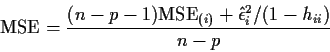 \begin{displaymath}{\rm MSE} = \frac{(n-p-1) {\rm MSE}_{(i)} + \hat\epsilon_i^2/(1-h_{ii})}{n-p}
\end{displaymath}