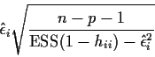 \begin{displaymath}\hat\epsilon_{i}\sqrt{\frac{n-p-1}{{\rm ESS}(1-h_{ii}) - \hat\epsilon_i^2}}
\end{displaymath}