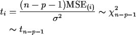 \begin{align*}t_i & = \frac{(n-p-1) {\rm MSE}_{(i)}}{\sigma^2} \sim \chi^2_{n-p-1}
\\
&\sim t_{n-p-1}
\end{align*}