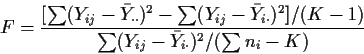 \begin{displaymath}F=\frac{ [\sum (Y_{ij}-\bar{Y}_{\cdot\cdot})^2 -
\sum (Y_{i...
...t})^2]/(K-1)}{
\sum (Y_{ij}-\bar{Y}_{i\cdot})^2 /(\sum n_i-K)}
\end{displaymath}