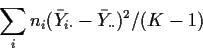\begin{displaymath}\sum_i n_i (\bar{Y}_{i\cdot}-\bar{Y}_{\cdot\cdot})^2/(K-1)
\end{displaymath}