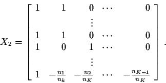 \begin{displaymath}X_2 = \left[\begin{array}{rrrrr}
1 & 1 & 0 & \cdots & 0 \\
...
...}{n_K} & \cdots & -\frac{n_{K-1}}{n_K}
\end{array}\right] \, .
\end{displaymath}