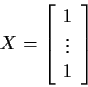 \begin{displaymath}X=\left[ \begin{array}{c}
1 \\ \vdots \\ 1 \end{array}\right]
\end{displaymath}