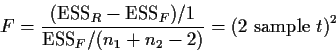 \begin{displaymath}F = \frac{({\rm ESS}_R - {\rm ESS}_F)/1}{ {\rm ESS}_F/(n_1+n_2 - 2)}
=
\left( \mbox{2 sample $t$}\right)^2
\end{displaymath}