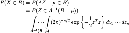 \begin{align*}P(X \in B) & = P(AZ+\mu \in B)
\\
& =P(Z \in A^{-1}(B-\mu))
\\
&...
...2 \pi)^{-n/2} \exp\left\{
-\frac{1}{2}z^Tz\right\} dz_1 \cdots dz_n
\end{align*}