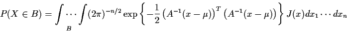 \begin{displaymath}P(X \in B) = \idotsint\limits_B (2 \pi)^{-n/2}
\exp\left\{-\f...
...^T \left( A^{-1}
(x-\mu)\right) \right\} J(x) dx_1 \cdots dx_n
\end{displaymath}