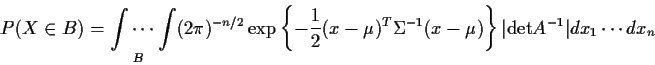 \begin{displaymath}P(X \in B) = \idotsint\limits_B (2 \pi)^{-n/2}
\exp\left\{-\f...
... (x-\mu) \right\}
\vert{\rm det } A^{-1} \vert dx_1\cdots dx_n
\end{displaymath}