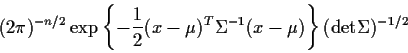 \begin{displaymath}(2 \pi)^{-n/2} \exp\left\{- \frac{1}{2} (x-\mu)^T \Sigma^{-1} (x-\mu)
\right\} ({\rm det} \Sigma)^{-1/2}
\end{displaymath}