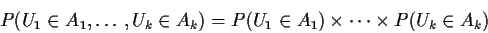 \begin{displaymath}P(U_1 \in A_1 , \ldots , U_k \in A_k) = P(U_1 \in A_1 ) \times \cdots
\times P(U_k \in A_k)
\end{displaymath}
