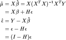 \begin{align*}\hat\mu & = X\hat\beta = X(X^TX)^{-1} X^T Y
\\
& = X\beta + H \ep...
...= Y - X\hat\beta
\\
& = \epsilon -H\epsilon
\\
& = (I-H)\epsilon
\end{align*}