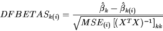 \begin{displaymath}DFBETAS_{k(i)} = \frac{\hat\beta_k -
\hat\beta_{k(i)}}{\sqrt{MSE_{(i)}\left[(X^TX)^{-1}\right]_{kk}}}
\end{displaymath}