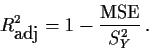 \begin{displaymath}R^2_{\mbox{adj}}= 1-\frac{\mbox{MSE}}{S^2_Y} \, .\end{displaymath}