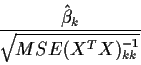 \begin{displaymath}\frac{\hat\beta_k}{\sqrt{MSE (X^TX)^{-1}_{kk}}}
\end{displaymath}