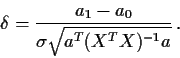 \begin{displaymath}\delta = \frac{a_1-a_0}{\sigma\sqrt{a^T(X^TX)^{-1}a}} \, .
\end{displaymath}