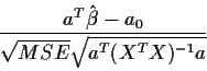 \begin{displaymath}\frac{a^T\hat\beta-a_0}{\sqrt{MSE}\sqrt{a^T (X^TX)^{-1}a}}
\end{displaymath}