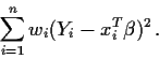 \begin{displaymath}\sum_{i=1}^n w_i (Y_i-x_i^T\beta)^2 \,.
\end{displaymath}