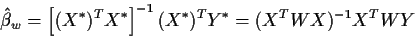 \begin{displaymath}\hat\beta_w = \left[(X^*)^TX^*\right]^{-1} (X^*)^TY^*
= (X^TWX)^{-1}X^TWY
\end{displaymath}