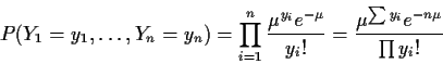 \begin{displaymath}P(Y_1=y_1,\ldots,Y_n=y_n) = \prod_{i=1}^n \frac{\mu^{y_i}e^{-
\mu}}{y_i!} = \frac{\mu^{\sum y_i} e^{-n\mu}}{\prod y_i!}
\end{displaymath}