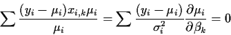 \begin{displaymath}\sum \frac{(y_i -\mu_i)x_{i,k}\mu_i}{\mu_i} = \sum \frac{(y_i -\mu_i)}{\sigma_i^2}
\frac{\partial\mu_i}{\partial\beta_k} = 0
\end{displaymath}