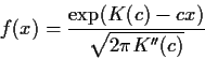 \begin{displaymath}f(x)=\frac{\exp(K(c)-cx)}{\sqrt{2\pi K^{\prime\prime}(c)}}
\end{displaymath}