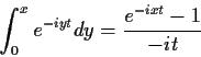 \begin{displaymath}\int_0^x e^{-iyt}dy = \frac{e^{-ixt}-1}{-it}
\end{displaymath}
