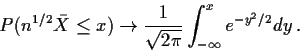 \begin{displaymath}P(n^{1/2}\bar{X} \le x ) \to \frac{1}{\sqrt{2\pi}} \int_{-\infty}^x e^{-y^2/2} dy
\, .
\end{displaymath}