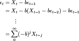 \begin{align*}\epsilon_t & = X_t - b \epsilon_{t-1}
\\
& = X_t - b(X_{t-1}-b\ep...
...ilon_{t-1}
\\
& \qquad \vdots
\\
& = \sum_0^\infty (-b)^j X_{t-j}
\end{align*}