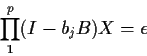 \begin{displaymath}\prod_1^p(I-b_jB) X = \epsilon
\end{displaymath}